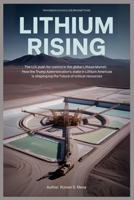 Lithium Rising: The U.S. Push for Control in the Global Lithium Market: How the Trump Administration’s Stake in Lithium Americas Is Shaping the Future of Critical Resources B0FSRH3KMV Book Cover
