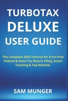 TurboTax Deluxe User Guide: The Complete 2025 Tutorial for Error-Free Federal & State Tax Return Filing, Smart Tracking & Top Refunds B0FDKJFRB3 Book Cover