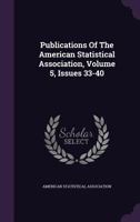 Publications of the American Statistical Association, Volume 5, Issues 33-40 1347608672 Book Cover