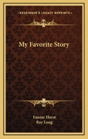 My Favorite Story: By Fannie Hurst, Sir Philip Gibbs, Ring W. Lardner, W. Somerset Maugham, Montague Glass, Robert Hichens 1417943688 Book Cover