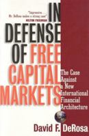 In Defense of Free Capital Markets: The Case Against a New International Financial Architecture 157660036X Book Cover