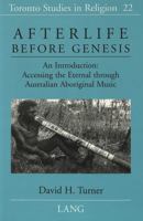 Afterlife before Genesis: An introduction : accessing the eternal through Australian Aboriginal music 0820434779 Book Cover