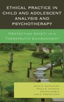 Ethical Practice in Child and Adolescent Analysis and Psychotherapy: Protecting Safety in a Therapeutic Environment 0765708183 Book Cover