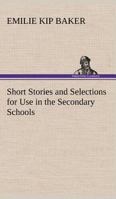 Short Stories And Selections For Use In The Secondary Schools 1437528848 Book Cover