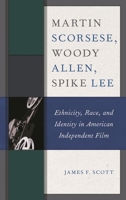 Martin Scorsese, Woody Allen, Spike Lee: Ethnicity, Race, and Identity in American Independent Film 1498548989 Book Cover