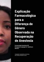 Explica��o Farmacol�gica para a Diferen�a de G�nero Observada na Recupera��o da/por Anestesia Portuguese Language for Healthcare Workers: Farmacologia Anest�sica 101 1794852026 Book Cover