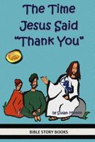 The Time Jesus Said "Thank You" (Bible Stories for Kids) 1496023552 Book Cover