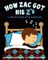 How Zac Got His Z's: A Guide to Getting Rid of Nightmares 1461010357 Book Cover