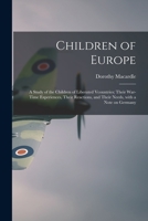 Children of Europe: A Study of the Children of Liberated Countries, Their War-time Experiences, Their Reactions, and Their Needs, with a Note on Germany 1015018556 Book Cover