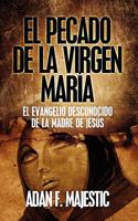 El Pecado de la Virgen Mar�a: El Evangelio Desconocido de la Madre de Jes�s 1467946818 Book Cover