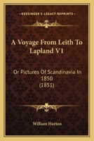 A Voyage From Leith To Lapland V1: Or Pictures Of Scandinavia In 1850 1164556304 Book Cover