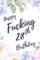 Happy Fucking 28th Birthday: 6x9 Dot Bullet Notebook/Journal Birthday Gift Idea. Funny Card Alternative 170980016X Book Cover