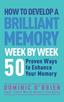 How to Develop a Brilliant Memory Week by Week: 52 Proven Ways to Enhance Your Memory Skills 1844831884 Book Cover