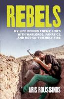 Rebels: My Life Behind Enemy Lines with Warlords, Fanatics and Not-so-Friendly Fire 0099590794 Book Cover