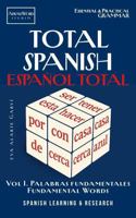 TOTAL SPANISH - ESPAÑOL TOTAL: Vol. I: Palabras Fundamentales Fundamental Words: Gramática Esencial y Práctica. Essential & Practical Grammar (Spanish Edition) 1968545018 Book Cover