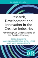 Research, Development and Innovation in the Creative Industries: Reframing Our Understanding of the Creative Economy 1032772069 Book Cover