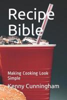 Recipe Bible: Making Cooking Look Simple 1093771003 Book Cover