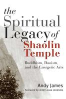 The Spiritual Legacy of Shaolin Temple: Buddhism, Daoism, and the Energetic Arts 0861713524 Book Cover