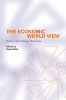 The Economic World View: Studies in the Ontology of Economics 0521000203 Book Cover