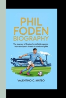 PHIL FODEN BIOGRAPHY: The Journey of England’s Midfield Maestro – From Stockport Streets to Stadium Lights B0F66TCT49 Book Cover