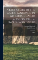 A Dictionary of the Gaelic Language, in two Parts. 1. Gaelic and English. - 2. English and Gaelic: 2 Pt.1 1016865082 Book Cover