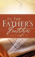 In The Father's Footsteps/ See other books by this same Author in the Kindle Book Store under 'The Treasury of Clyde Parker Jr.' 1597817880 Book Cover