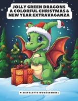 Jolly Green Dragons: 115 pages of colorful Christmas & New Year Extravaganza for Kids: Whimsical Adventures with Cute Little Dragons in Christmas ... and New Year coloring books for kids) B0CNNFMQV4 Book Cover