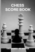 Chess Score Book 100 Games 60 Moves: Notebook with Scoring Sheets to Record Wins, Moves and Strategies 1077491603 Book Cover