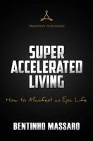 Super Accelerated Living: How to Manifest an Epic Life 0692805303 Book Cover