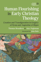 Human Flourishing in Early Christian Theology: Creation and Transfiguration in Gregory of Nyssa and Augustine of Hippo (Studies in Patristic Theology and Spirituality) 1481321226 Book Cover