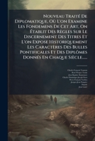 Nouveau Traite de Diplomatique, Ou L'On Examine Les Fondemens de CET Art, on Etablit Des Regles Sur Le Discernement Des Titres Et L'On Expose Historiq 127366681X Book Cover