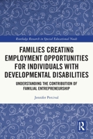 Families Creating Employment Opportunities for Individuals with Developmental Disabilities: Understanding the Contribution of Familial Entrepreneurship 1032036842 Book Cover