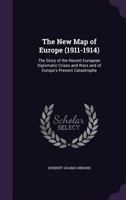 The New Map of Europe (1911-1914): The Story of the Recent European Diplomatic Crises and Wars and of Europe's Present Catastrophe 9356712506 Book Cover