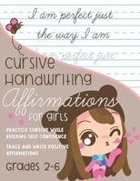 Cursive Handwriting Affirmations for Girls Grades 2 to 6: Practice Cursive while building self confidence, trace and write positive affirmations B08T6JXWWM Book Cover