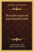 The Earlier Essays Of James Russell Lowell 1163272620 Book Cover