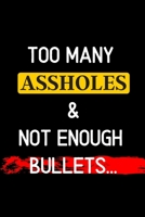 too many assholes & not enough bullets...: Notebook Journal Diary Notes | Size 6 x 9 | Lined notebook: Great Gift Idea 1650074727 Book Cover