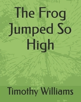 The Frog Jumped So High B0DRW9PK4G Book Cover