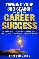 Turning Your Job Search into Career Success: An Inspirational Guide to Career Planning, Job Hunting, Interviewing, and Career Change B097DQ1C6P Book Cover