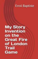 My Story Invention on the Great Fire of London Trail Game 1983893137 Book Cover