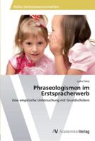 Phraseologismen im Erstspracherwerb: Eine empirische Untersuchung mit Grundschülern 3639447344 Book Cover