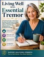 Living Well With Essential Tremor: A Practical Guide to Managing Shaking, Simplifying Everyday Tasks, Exploring Treatment Options, and Staying Independent as Symptoms Change B0HGXS3THW Book Cover