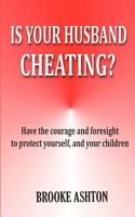 Is Your Husband Cheating: Have the courage and foresight to protect youself, and your children 1481288695 Book Cover