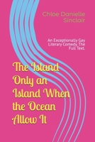 The Island Only an Island When the Ocean Allow It: An Exceptionally Gay Literary Comedy. The Full Text. (Galveston Bookstore: An LGBTQ+ Literary Odyssey) B0GLNZZNQW Book Cover