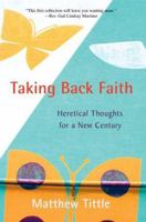 Taking Back Faith: Heretical Thoughts for a New Century 0595391117 Book Cover