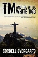 TM and the Little White Dog: Action and romance as undercover DEA agents use horses to find a Colombian drug lord. 1456322990 Book Cover