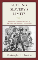 Setting Slavery's Limits : Physical Confrontations in Antebellum Virginia, 1801-1860 1498579477 Book Cover