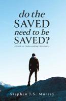 Do The Saved Need To Be Saved?: A Guide to Understanding Christianity 1640883037 Book Cover