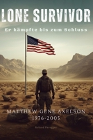 Lone Survivor- Er kämpfte bis zum Schluss (Matthew Gene Axelson 1976–2005): Wahre Begebenheit (German Edition) B0GXJ4H6DN Book Cover
