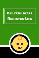 Daily Childcare Register Log: Ideal Sign In And Out Register Log Book For Childminders Daycares, Babysitters Nannies And Preschool (Childcare Attendance Logbook) 1711762571 Book Cover