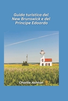 Guida turistica del Nuovo Brunswick e del Principe Edoardo 2025: Scopri la magia marittima delle coste orientali e delle pittoresche isole del Canada (Italian Edition) B0DSWJD11Q Book Cover